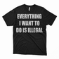 "Everything Illegal" - Unisex Tee